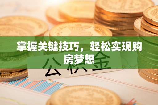 南投掌握关键技巧，轻松实现购房梦想