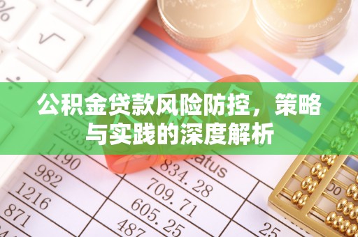 南投公积金贷款风险防控，策略与实践的深度解析