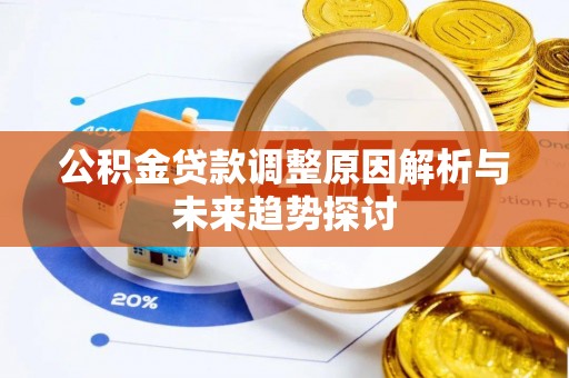 南投公积金贷款调整原因解析与未来趋势探讨