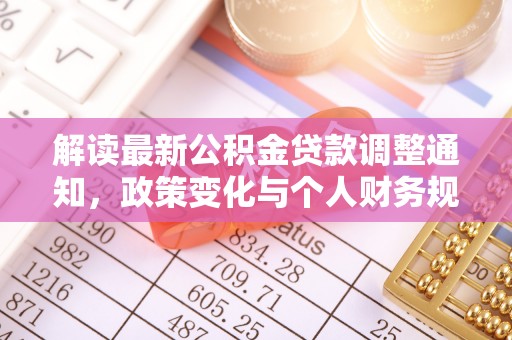 南投解读最新公积金贷款调整通知，政策变化与个人财务规划