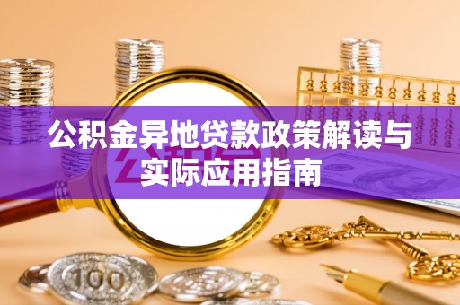 南投公积金异地贷款政策解读与实际应用指南