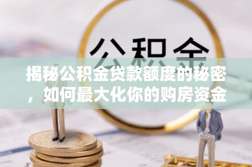 南投揭秘公积金贷款额度的秘密，如何最大化你的购房资金