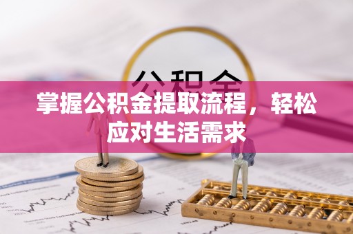 南投掌握公积金提取流程，轻松应对生活需求