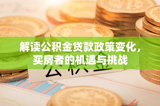 南投解读公积金贷款政策变化，买房者的机遇与挑战
