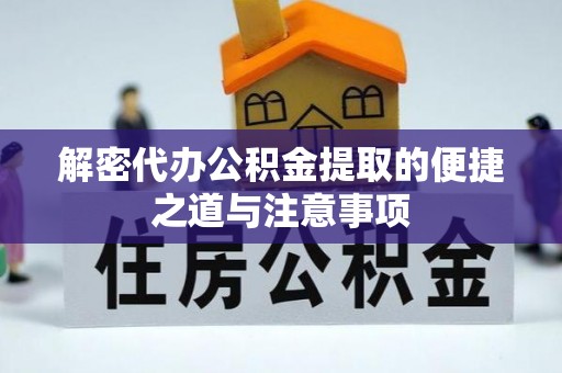 南投解密代办公积金提取的便捷之道与注意事项