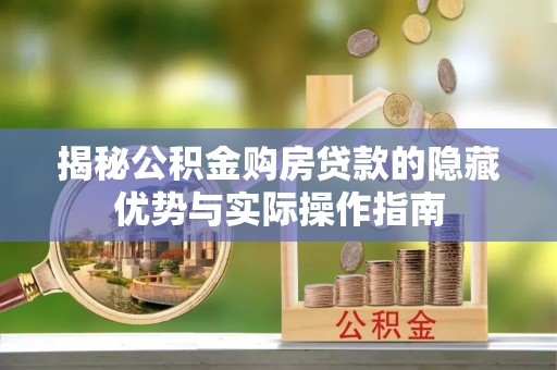 南投揭秘公积金购房贷款的隐藏优势与实际操作指南