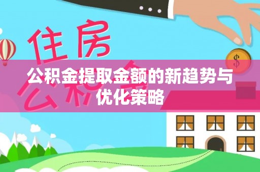 南投公积金提取金额的新趋势与优化策略