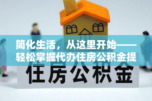 南投简化生活，从这里开始——轻松掌握代办住房公积金提取全流程