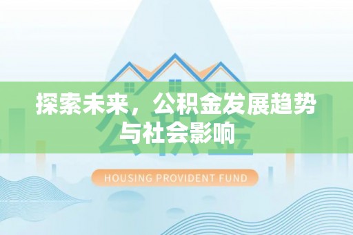 南投探索未来，公积金发展趋势与社会影响