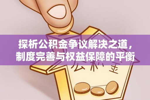 南投探析公积金争议解决之道，制度完善与权益保障的平衡点