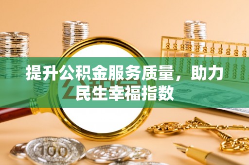 南投提升公积金服务质量，助力民生幸福指数