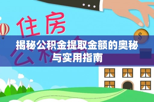 南投揭秘公积金提取金额的奥秘与实用指南