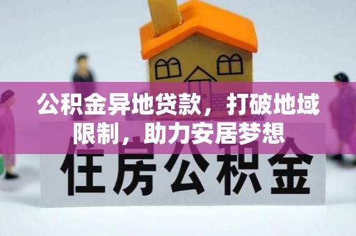 南投公积金异地贷款，打破地域限制，助力安居梦想