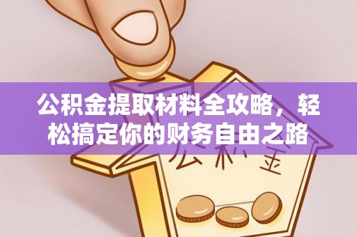 南投公积金提取材料全攻略，轻松搞定你的财务自由之路