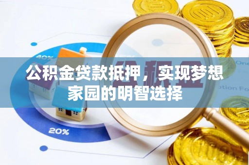 南投公积金贷款抵押，实现梦想家园的明智选择