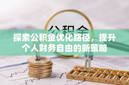南投探索公积金优化路径，提升个人财务自由的新策略