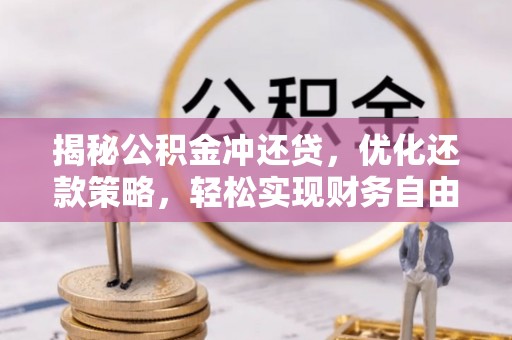 南投揭秘公积金冲还贷，优化还款策略，轻松实现财务自由